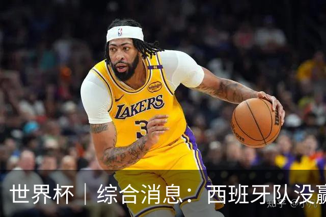 世界杯｜综合消息：西班牙队没赢 亚洲球队不败