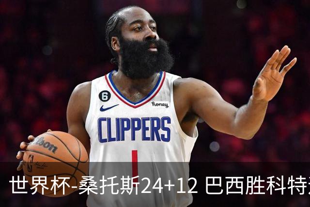 世界杯-桑托斯24+12 巴西胜科特迪瓦成功晋级