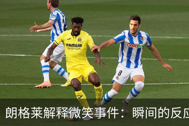朗格莱解释微笑事件：瞬间的反应 不是对结果的感受