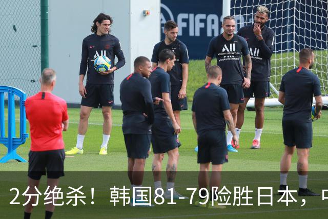 2分绝杀！韩国81-79险胜日本，中国男篮躺赢突围，惊险挺进世亚预下一轮